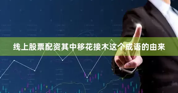 线上股票配资其中移花接木这个成语的由来
