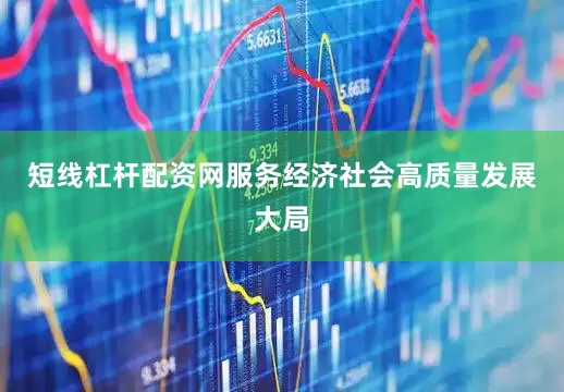 短线杠杆配资网服务经济社会高质量发展大局