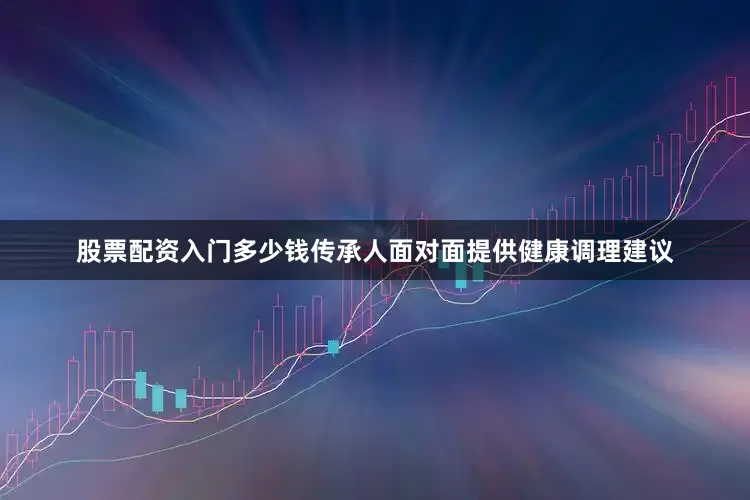股票配资入门多少钱传承人面对面提供健康调理建议